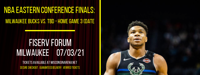 NBA Eastern Conference Finals: Milwaukee Bucks vs. TBD - Home Game 3 (Date: TBD - If Necessary) at Fiserv Forum